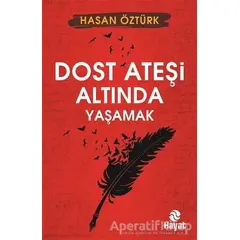 Dost Ateşi Altında Yaşamak - Hasan Öztürk - Hayat Yayınları