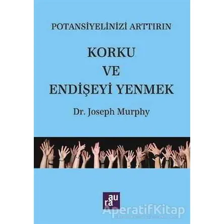 Potansiyelinizi Arttırın - Korku ve Endişeyi Yenmek - Joseph Murphy - Aura Kitapları