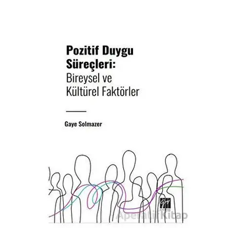 Pozitif Duygu Süreçleri: Bireysel ve Kültürel Faktörler - Gaye Solmazer - Gazi Kitabevi