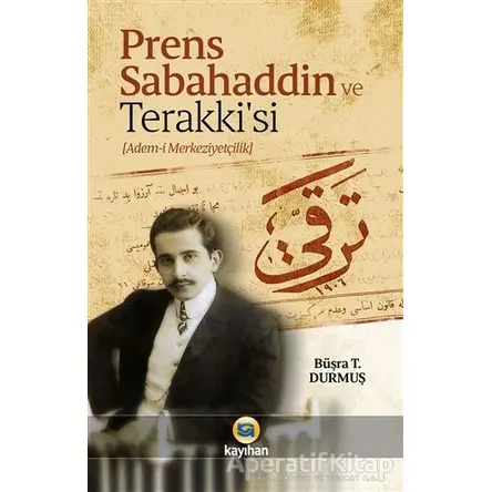 Prens Sabahaddin ve Terakkisi - Büşra T. Durmuş - Kayıhan Yayınları