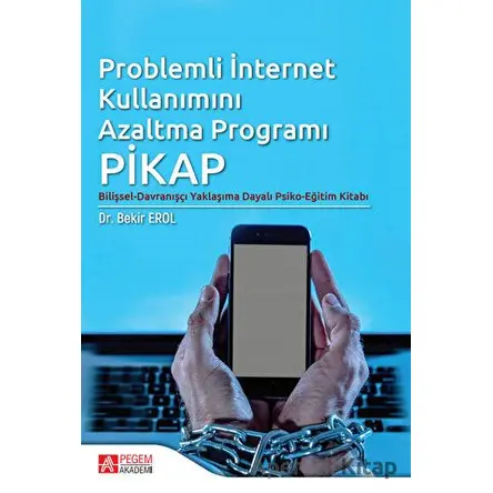 Problemli İnternet Kullanımı Azaltma Programı PİKAP - Bekir Erol - Pegem Akademi Yayıncılık