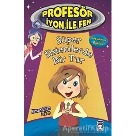 Profesör İyon İle Fen : Süper Sistemlerde Bir Tur - Birsen Ekim Özen - Timaş Çocuk