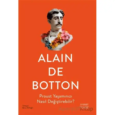 Proust Yaşamınızı Nasıl Değiştirebilir? - Alain de Botton - Everest Yayınları