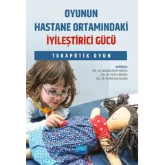 Oyunun Hastane Ortamındaki İyileştirici Gücü - Terapötik Oyun - Kolektif - Nobel Akademik Yayıncılık