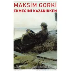 Ekmeğimi Kazanırken - Maksim Gorki - Puslu Yayıncılık