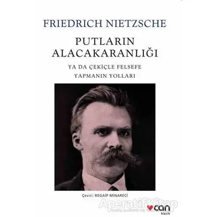 Putların Alacakaranlığı - Friedrich Wilhelm Nietzsche - Can Yayınları