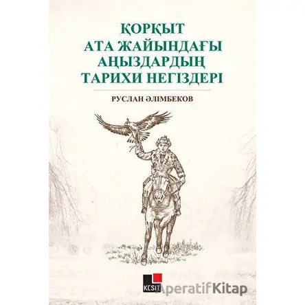 Qorqıt Ata Jayındağı Anızdarın Tarixi Negizderi - Ruslan Alimbekov - Kesit Yayınları