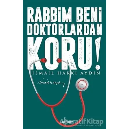 Rabbim Beni Doktorlardan Koru! - İsmail Hakkı Aydın - Girdap Kitap