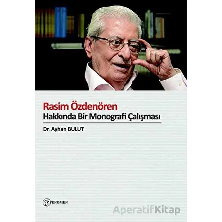 Rasim Özdenören Hakkında Bir Monografi Çalışması - Ayhan Bulut - Fenomen Yayıncılık