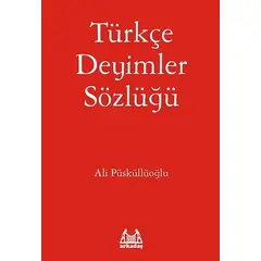 Türkçe Deyimler Sözlüğü - Ali Püsküllüoğlu - Arkadaş Yayınları
