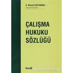 Çalışma Hukuku Sözlüğü - A. Nevzad Odyakmaz - Beta Yayınevi