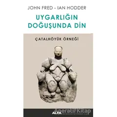 Uygarlığın Doğuşunda Din - Ian Hodder - Alfa Yayınları