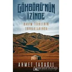 Gökbörünün İzinde Kadim Türklerin Topraklarında - Ahmet Taşağıl - Kronik Kitap