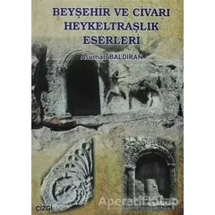 Beyşehir ve Civarı Heykeltraşlık Eserleri - Asuman Baldıran - Çizgi Kitabevi Yayınları