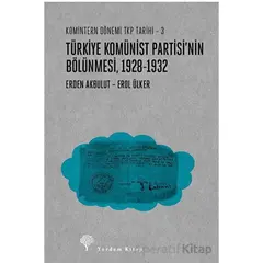 Türkiye Komünist Partisi’nin Bölünmesi 1928-1932 - Erden Akbulut - Yordam Kitap