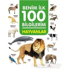 Hayvanlar - Benim İlk 100 Bilgilerim - Ahmet Altay - 0-6 Yaş Yayınları