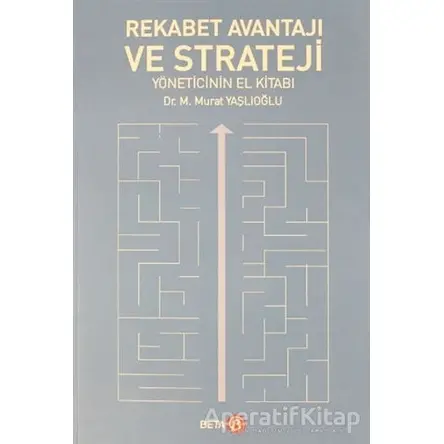 Rekabet Avantajı ve Strateji Yöneticinin El Kitabı - M. Murat Yaşlıoğlu - Beta Yayınevi