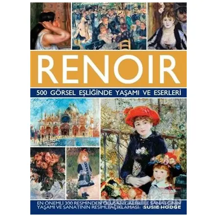 Renoir - 500 Görsel Eşliğinde Yaşamı ve Eserleri - Susie Hodge - İş Bankası Kültür Yayınları