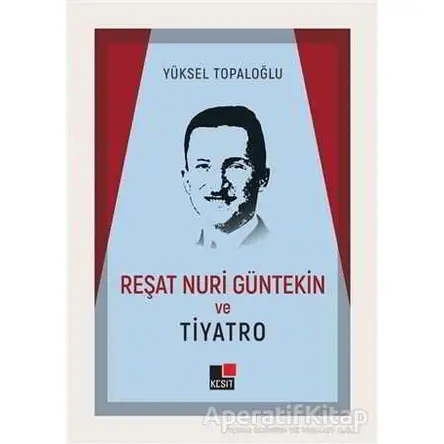 Reşat Nuri Güntekin ve Tiyatro - Yüksel Topaloğlu - Kesit Yayınları
