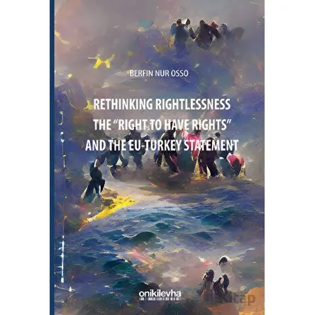 Rethinking Rightlessness: The Right to Have Rights and the EU-Turkey Statement