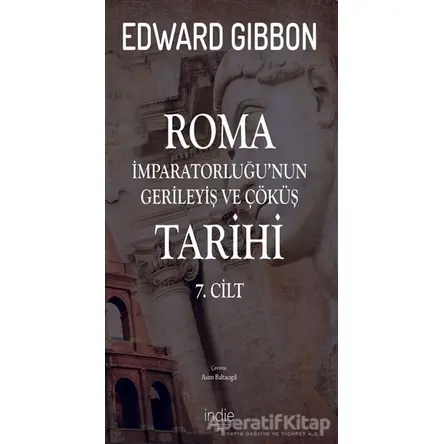 Roma İmparatorluğu’nun Gerileyiş ve Çöküş Tarihi 7. Cilt - Edward Gibbon - İndie Yayınları