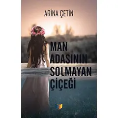 Man Adasının Solmayan Çiçeği - Arina Çetin - Ateş Yayınları