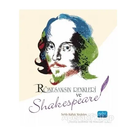 Rönesansın Renkleri ve Shakespeare - Selda Kulluk Yerdelen - Nobel Akademik Yayıncılık