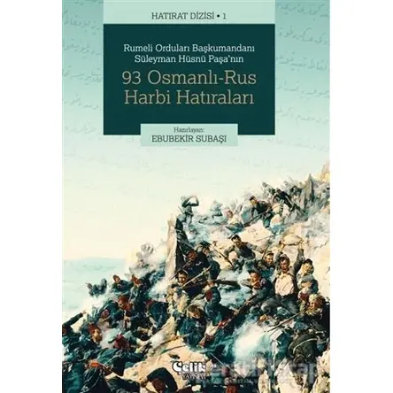 Rumeli Orduları Başkumandanı Süleyman Hüsnü Paşanın 93 Osmanlı-Rus Harbi Hatıraları