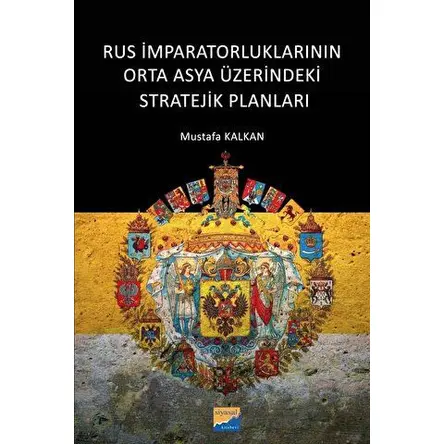 Rus İmparatorluklarının Orta Asya Üzerindeki Stratejik Planları - Mustafa Kalkan - Siyasal Kitabevi