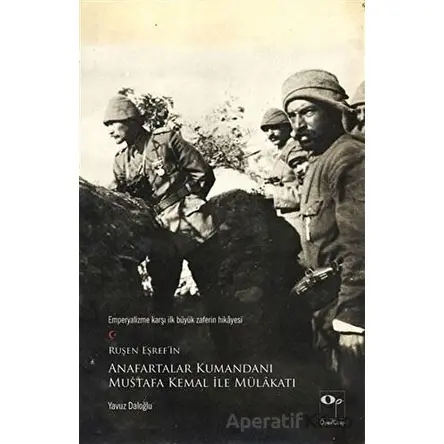 Ruşen Eşref’in Anafartalar Kumandanı Mustafa Kemal ile Mülakatı - Yavuz Daloğlu - OpusKitap