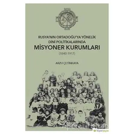 Rusya’nın Ortadoğu’ya Yönelik Dini Politikalarında Misyoner Kurumları (1840-1917)