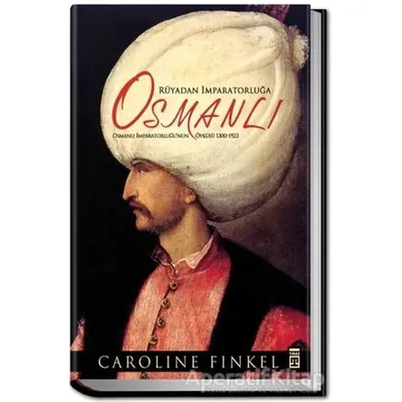 Rüyadan İmparatorluğa: Osmanlı - Caroline Finkel - Timaş Yayınları