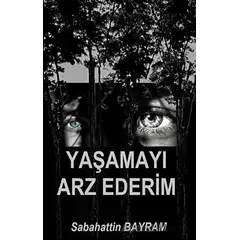 Yaşamayı Arz Ederim - Sabahattin Bayram - Platanus Publishing