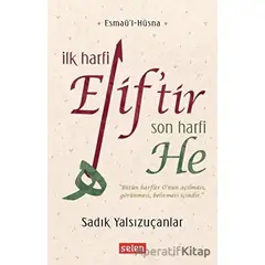 İlk Harfi Elif’tir Son Harfi He - Sadık Yalsızuçanlar - Selen Yayınevi