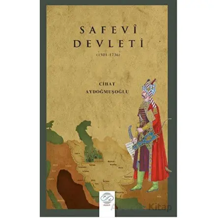 Safevi Devleti (1501-1736) - Cihat Aydoğmuşoğlu - Post Yayınevi
