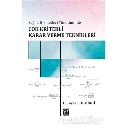 Sağlık Hizmetleri Yönetiminde Çok Kriterli Karar Verme Teknikleri - Ayhan Demirci - Gazi Kitabevi