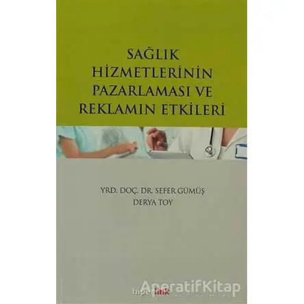 Sağlık Hizmetlerinin Pazarlaması ve Reklamın Etkileri - Sefer Gümüş - Hiperlink Yayınları