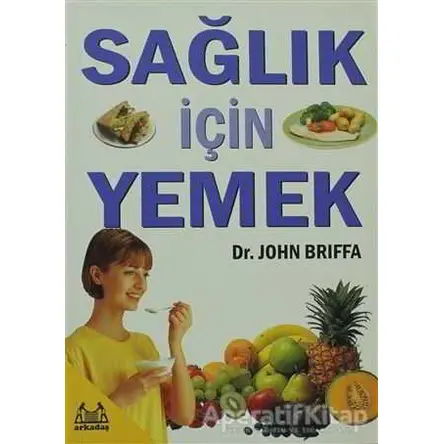 Sağlık İçin Yemek - John Briffa - Arkadaş Yayınları