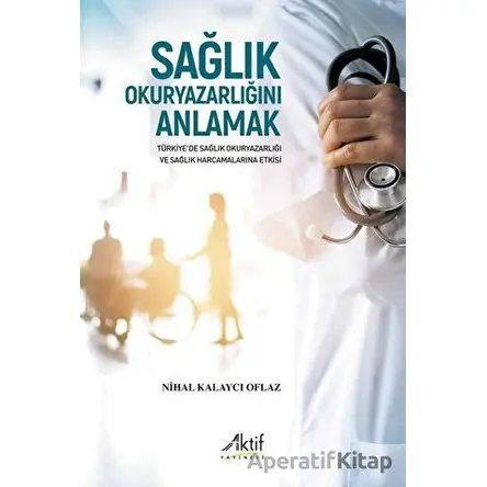 Sağlık Okuryazarlığını Anlamak - Nihal Kalaycı Oflaz - Aktif Yayınevi