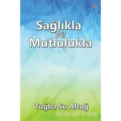 Sağlıkla ve Mutlulukla - Tuğba Su Altuğ - Cinius Yayınları