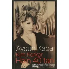 Kim Korkar Hain 40’tan - Aysun Kaba - Postiga Yayınları