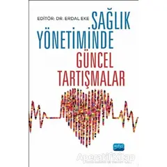 Sağlık Yönetiminde Güncel Tartışmalar - Erdal Eke - Nobel Akademik Yayıncılık