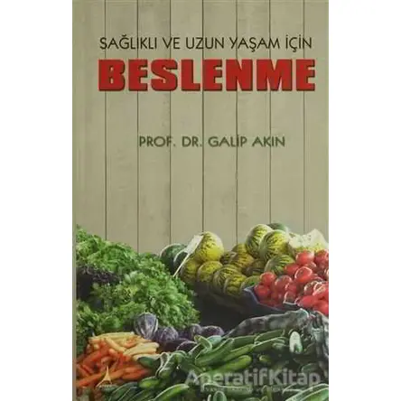 Sağlıklı ve Uzun Yaşam İçin Beslenme - Galip Akın - Alter Yayıncılık