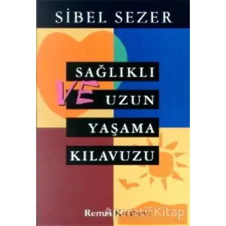 Sağlıklı ve Uzun Yaşama Kılavuzu - Sibel Sezer - Remzi Kitabevi