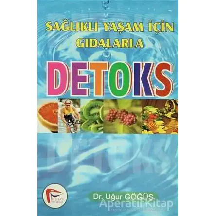 Sağlıklı Yaşam İçin Gıdalarla Detoks - Uğur Göğüş - Pelikan Tıp Teknik Yayıncılık