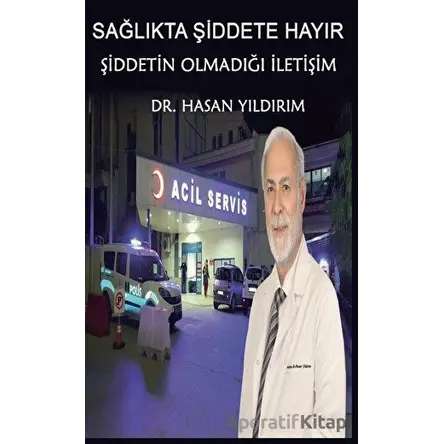 Sağlıkta Şiddete Hayır! Şiddetin Olmadığı İletişim - Hasan Yıldırım - Platanus Publishing