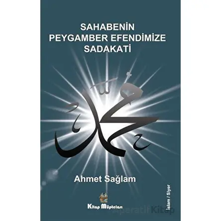 Sahabenin Peygamber Efendimize Sadakati - Ahmet Sağlam - Kitap Müptelası Yayınları