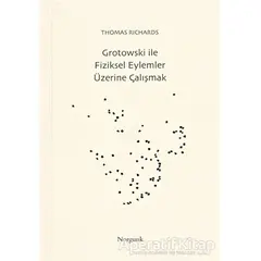 Grotowski ile Fiziksel Eylemler Üzerine Çalışmak - Thomas Richards - Norgunk Yayıncılık