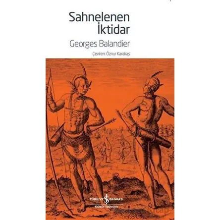 Sahnelenen İktidar - Georges Balandier - İş Bankası Kültür Yayınları