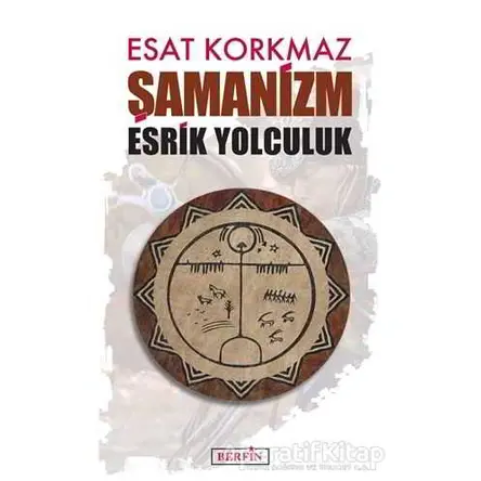 Şamanizm: Esrik Yolculuk - Esat Korkmaz - Berfin Yayınları